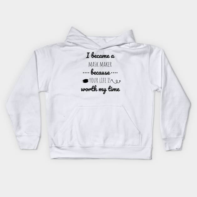 I Became A Mask Maker Because Your Life Is Worth My Time Kids Hoodie by Petalprints